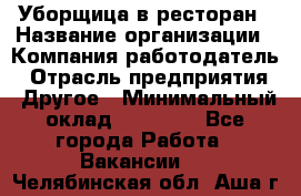 Уборщица в ресторан › Название организации ­ Компания-работодатель › Отрасль предприятия ­ Другое › Минимальный оклад ­ 13 000 - Все города Работа » Вакансии   . Челябинская обл.,Аша г.